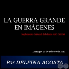 LA GUERRA GRANDE EN IMÁGENES - Por DELFINA ACOSTA - Domingo, 20 de Febrero de 2011
